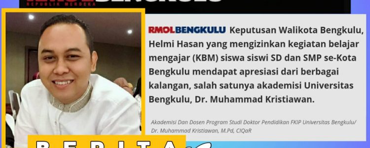 Keputusan Walikota Bengkulu, Helmi Hasan yang mengizinkan kegiatan belajar mengajar (KBM) siswa siswi SD dan SMP se-Kota Bengkulu mendapat apresiasi dari berbagai kalangan, salah satunya akademisi Universitas Bengkulu, Dr. Muhammad Kristiawan.